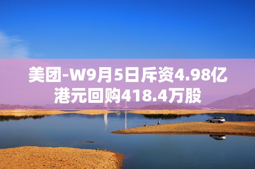 美团-W9月5日斥资4.98亿港元回购418.4万股  第1张