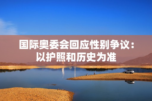 国际奥委会回应性别争议：以护照和历史为准  第1张