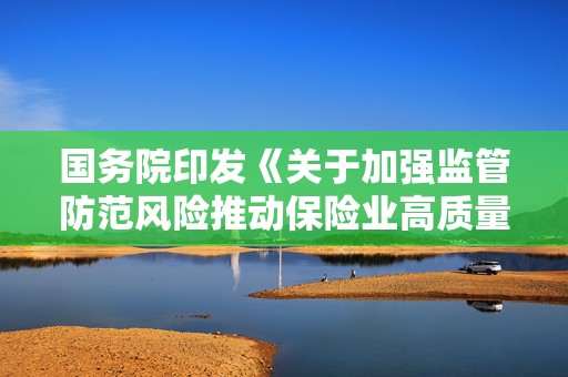 国务院印发《关于加强监管防范风险推动保险业高质量发展的若干意见》  第1张