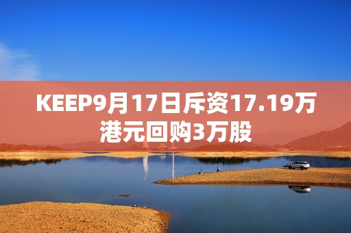 KEEP9月17日斥资17.19万港元回购3万股  第1张