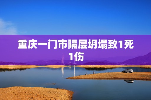 重庆一门市隔层坍塌致1死1伤