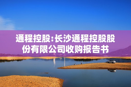 通程控股:长沙通程控股股份有限公司收购报告书  第1张