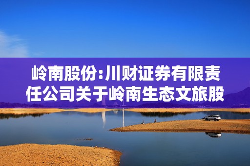 岭南股份:川财证券有限责任公司关于岭南生态文旅股份有限公司未按期归还临时补流募集资金的核查意见