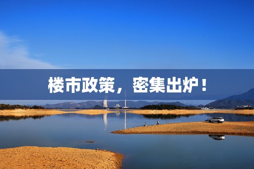 楼市政策，密集出炉！