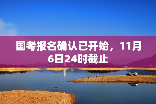 国考报名确认已开始，11月6日24时截止  第1张
