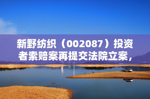 新野纺织（002087）投资者索赔案再提交法院立案，和佳医疗（300273）索赔案持续推进