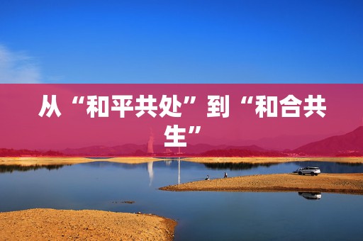 从“和平共处”到“和合共生”