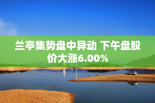 兰亭集势盘中异动 下午盘股价大涨6.00%