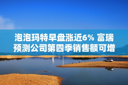 泡泡玛特早盘涨近6% 富瑞预测公司第四季销售额可增长116%  第1张