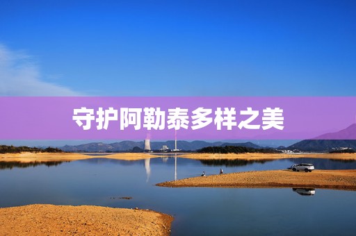 守护阿勒泰多样之美  第1张