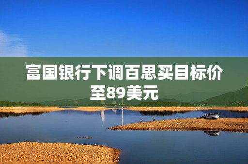 富国银行下调百思买目标价至89美元  第1张