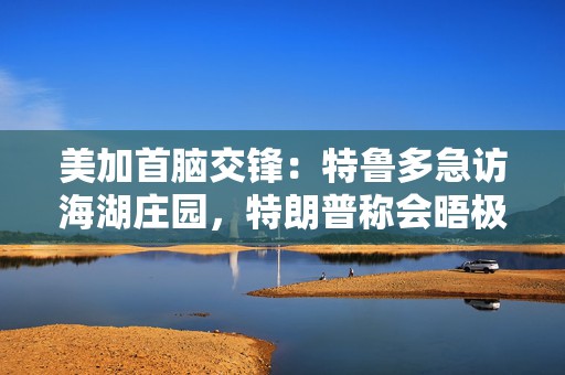 美加首脑交锋：特鲁多急访海湖庄园，特朗普称会晤极具成效  第1张