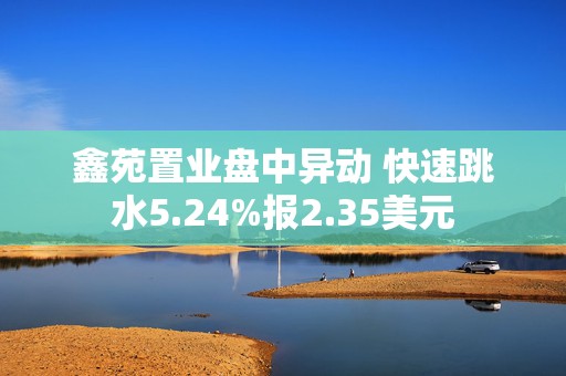 鑫苑置业盘中异动 快速跳水5.24%报2.35美元  第1张