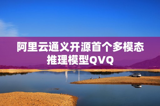 阿里云通义开源首个多模态推理模型QVQ  第1张