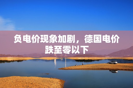 负电价现象加剧，德国电价跌至零以下  第1张