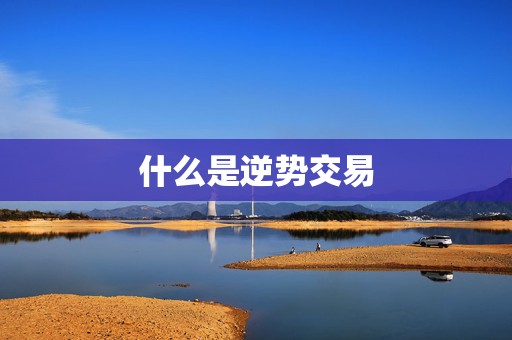 什么是逆势交易  第1张