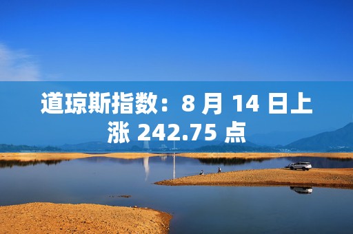 道琼斯指数：8 月 14 日上涨 242.75 点  第1张