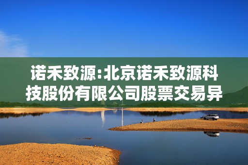 诺禾致源:北京诺禾致源科技股份有限公司股票交易异常波动公告  第1张