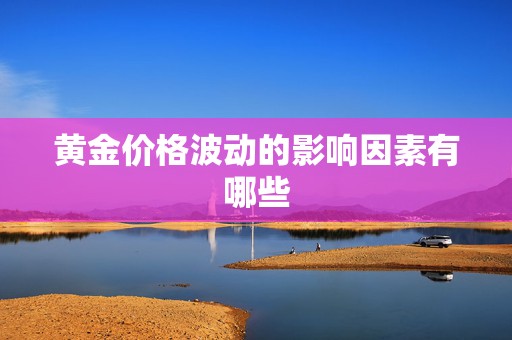 黄金价格波动的影响因素有哪些  第1张