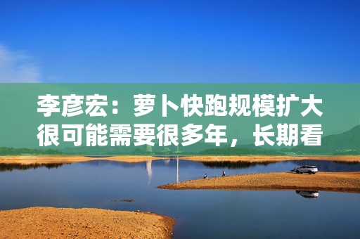 李彦宏：萝卜快跑规模扩大很可能需要很多年，长期看考虑轻资产模式  第1张