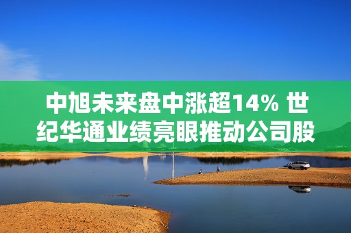 中旭未来盘中涨超14% 世纪华通业绩亮眼推动公司股价大涨
