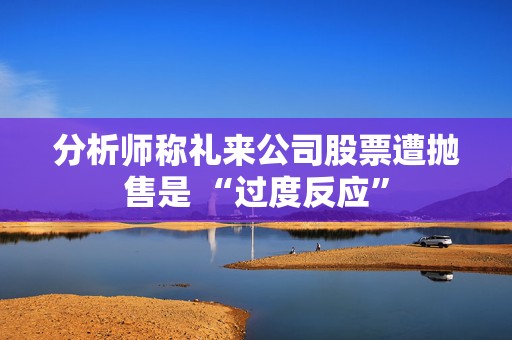 分析师称礼来公司股票遭抛售是 “过度反应”
