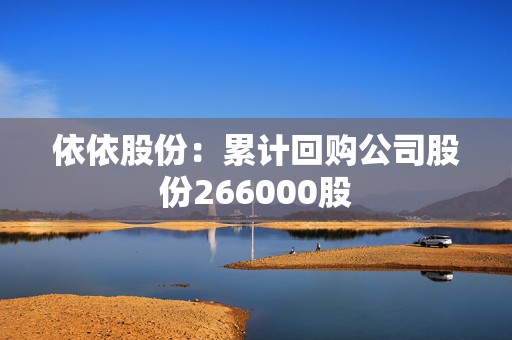 依依股份：累计回购公司股份266000股