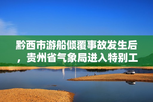 黔西市游船倾覆事故发生后，贵州省气象局进入特别工作状态
