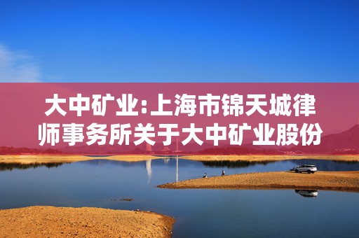 大中矿业:上海市锦天城律师事务所关于大中矿业股份有限公司实际控制人之一致行动人增持公司股份的法律意见书