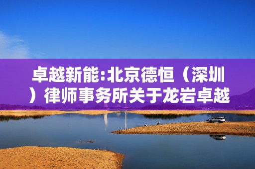 卓越新能:北京德恒（深圳）律师事务所关于龙岩卓越新能源股份有限公司2023年年度股东大会的法律意见