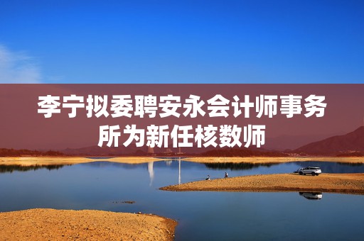 李宁拟委聘安永会计师事务所为新任核数师
