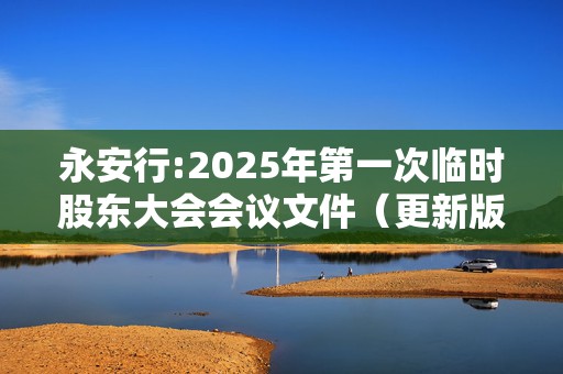 永安行:2025年第一次临时股东大会会议文件（更新版）