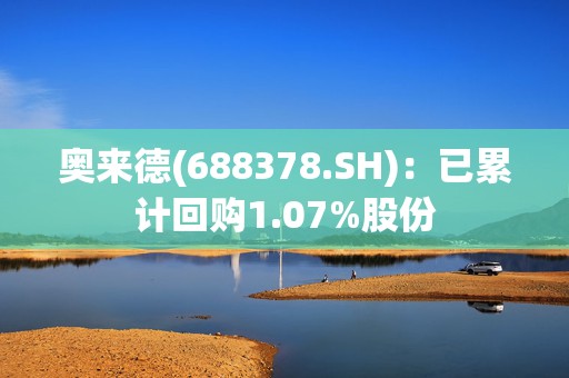 奥来德(688378.SH)：已累计回购1.07%股份