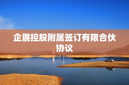 企展控股附属签订有限合伙协议
