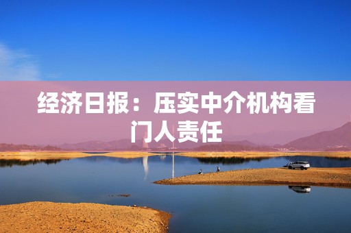 经济日报：压实中介机构看门人责任  第1张